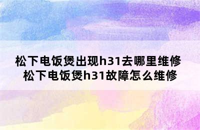 松下电饭煲出现h31去哪里维修 松下电饭煲h31故障怎么维修